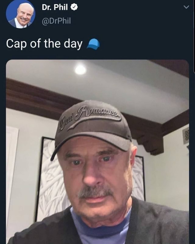Dr. Phil @ @DrPhil Cap of the day.