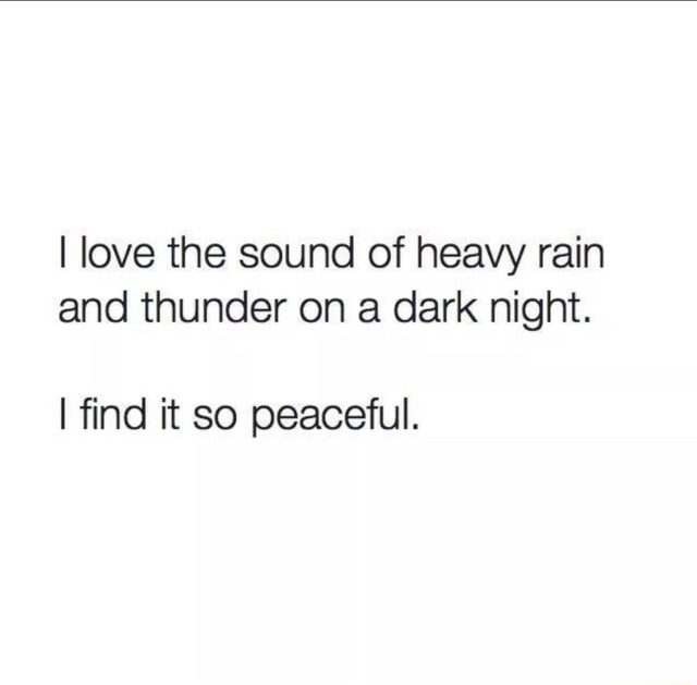 I love the sound of heavy rain and thunder on a dark night. I find it ...