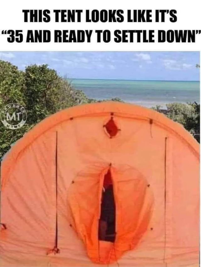 THIS TENT LOOKS LIKE IT'S "39 AND READY TO SETTLE DOWN" iFunny