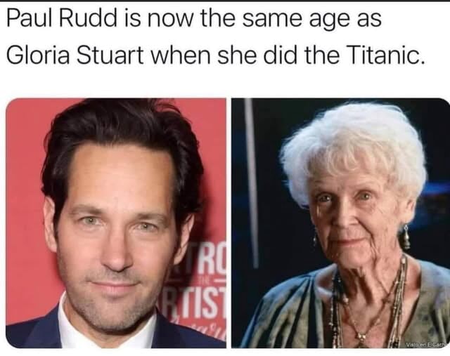 Paul Rudd is now the same age as Gloria Stuart when she did the Titanic ...