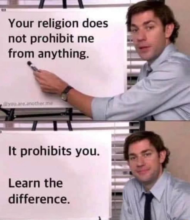 your-religion-does-not-prohibit-me-from-anything-it-prohibits-you