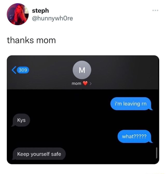 Thanks mom mom i'm leaving rn Kys what????? Keep yourself safe I - iFunny