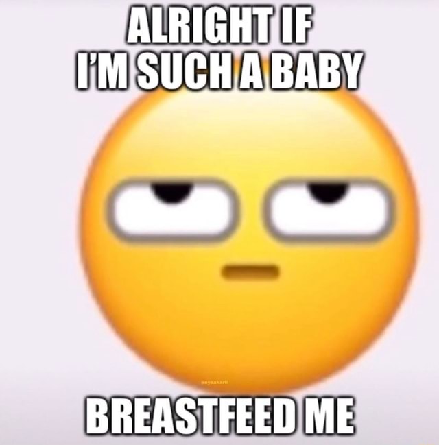 alright-if-i-m-such-a-baby-breastfeed-me-ifunny