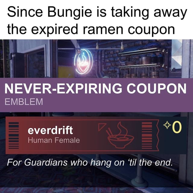 Since Bungie is taking away the expired ramen NEV COUPON EMBLEM everdrift Human Female For Guardians who on 'til the end. - iFunny