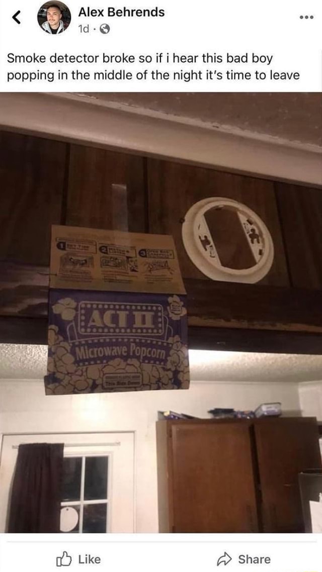 Alex Behrends Smoke detector broke so if i hear this bad boy popping in the middle of the night