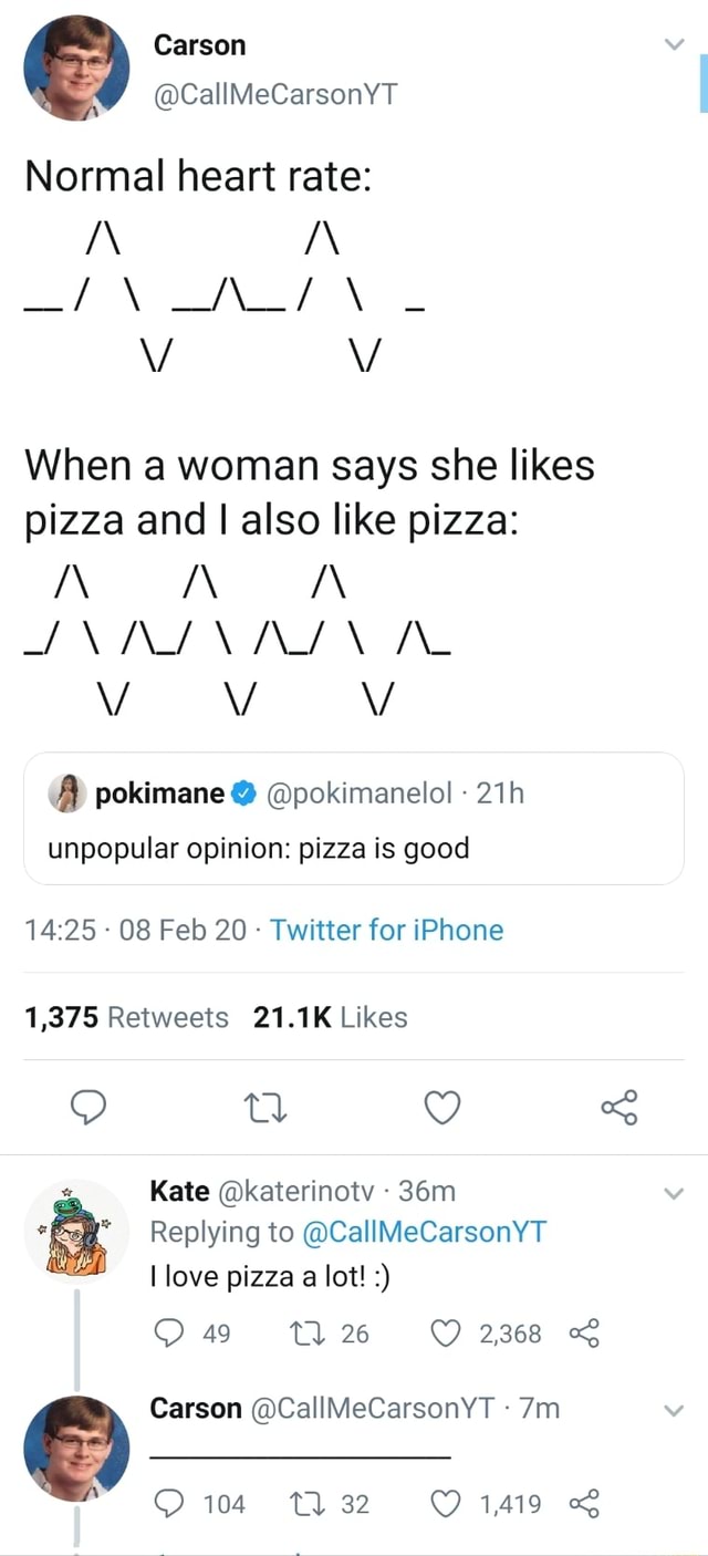 Carson Normal Heart Rate When A Woman Says She Likes Pizza And I Also Like Pizza A Pokimane Y Apokimanelo Unpopular Opinion Pizza Is Good Twitter For Iphone 1 375 Retweets 21 1k Likes