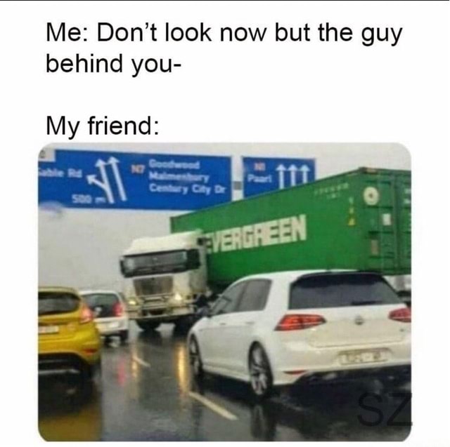 Me: Don't look now but the guy behind you- My friend: - iFunny