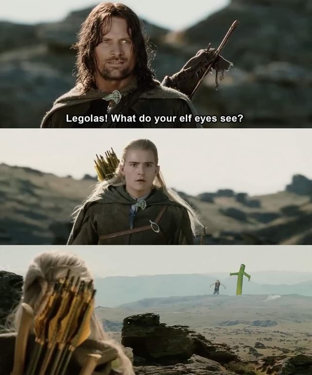 Legolas! What do your elf eyes see? - iFunny