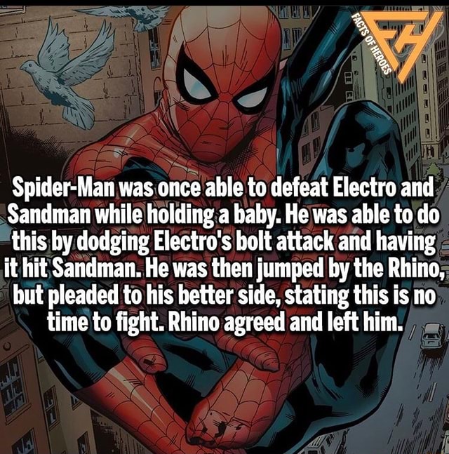 Spider-Man was once able to defeat Electro and Sandman while holding a  baby. He was able to do this by dodging Electro's bolt attack and having it  hit Sandman. He was then