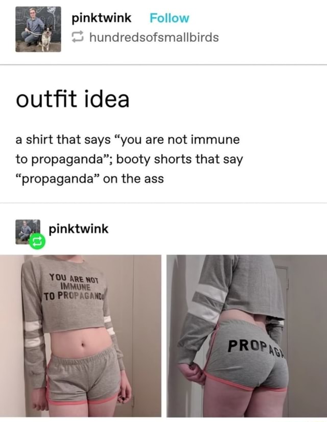Outfit idea a shirt that says "you are not immune to propaganda"; booty