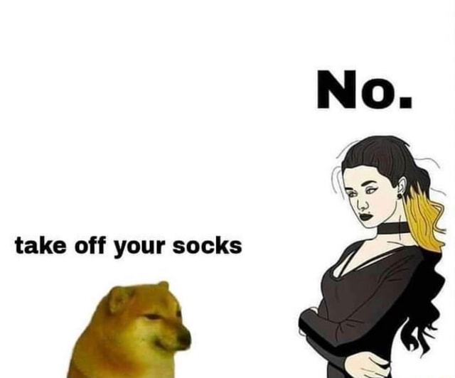 Take off your socks iFunny
