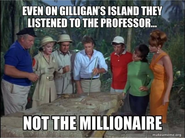EVEN ON GILLIGAN'S ISLAND THEY, LISTENED TO THE PROFESSOR... ss aa ee a ...