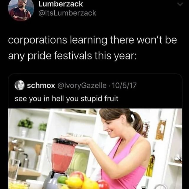 Corporations Learning There Won T Be Any Pride Festivals This Year See You In Hell You Stupid Fruit