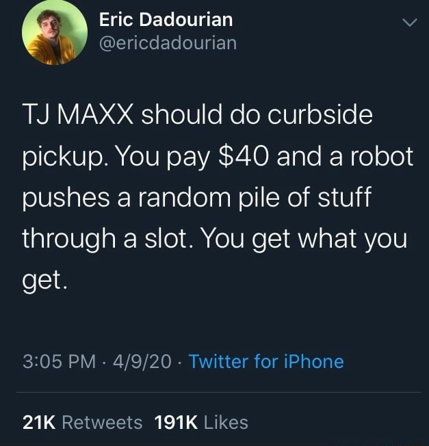 TJ MAXX should do curbside pickup. You pay 40 and a robot pushes a
