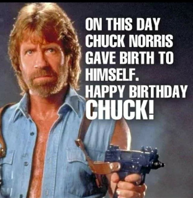 J ON THIS DAY CHUCK NORRIS GAVE BIRTH TO HIMSELF. HAPPY BIRTHDAY UCK ...