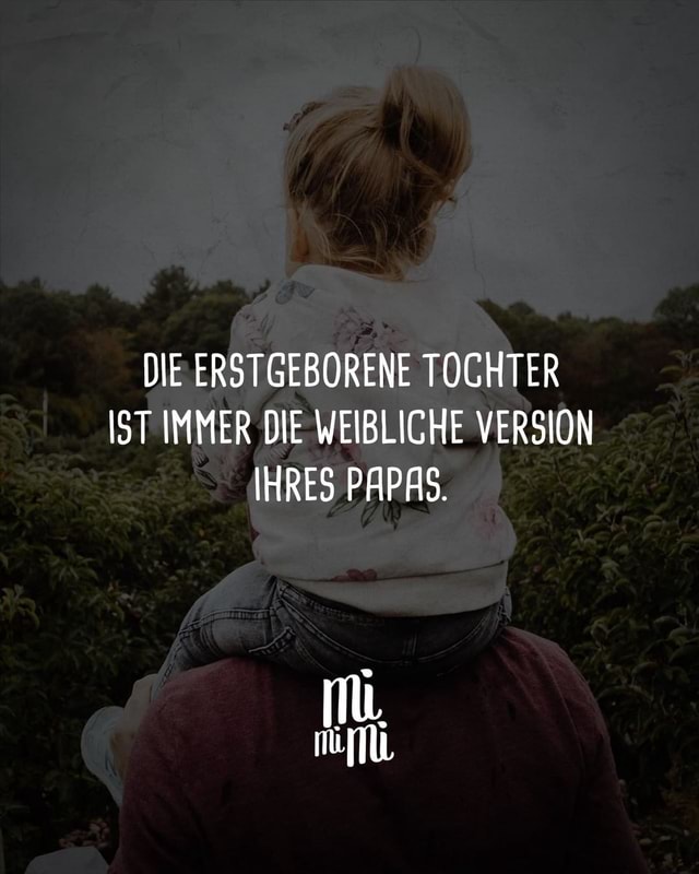 DIE ERSTGEBORENE TOCHTER IST IMMER DIE WEIBLICHE VERSION IHRES PAPAS. Keke