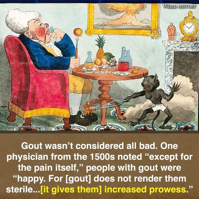 Gout wasn't considered all bad. One physician from the 1500s noted