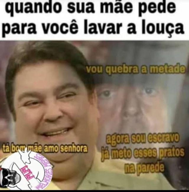 Quando Sua Mãe Pede Para Você Lavar A Louça Ifunny Brazil