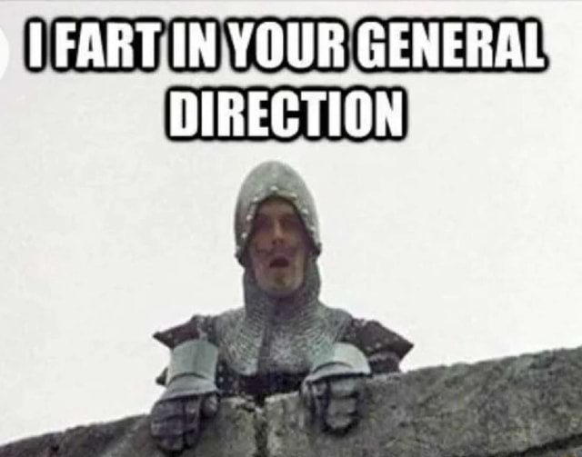 ) FART IN YOUR ,GENERAL DIRECTION - iFunny