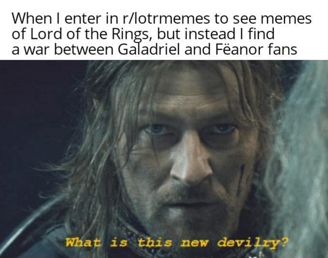 When I enter in memes to see memes of Lord of the Rings, but instead I ...