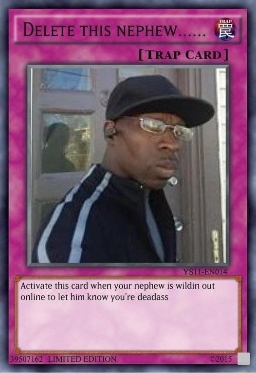 DELETE THIS NEPHEW TRAP CARD Activate this card when ...