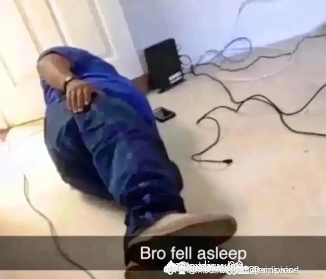 Bro Fell Asleep Ifunny