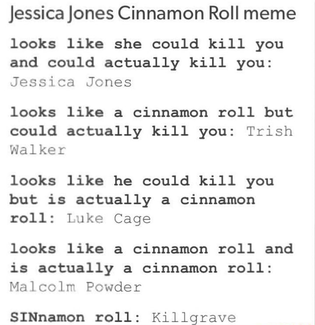 Jessicajones Cinnamon Roll Meme Looks Like She Could Kill You And Could Actually Kill You Jessica Jones Looks Like A Cinnamon Roll But Could Actually Kill You Trish Walker Looks Like He