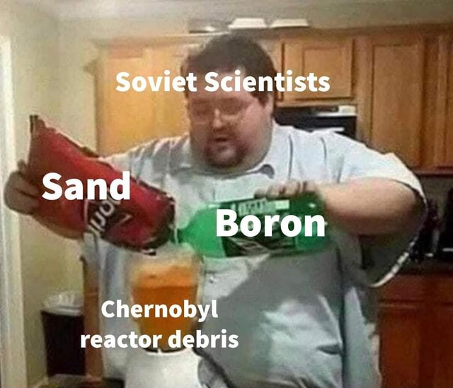 Soviet Scientists Sand Boron Chernobyl reactor debris iFunny
