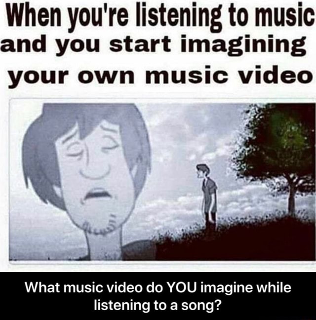 when-you-re-listening-to-music-and-you-start-imagining-your-own-music