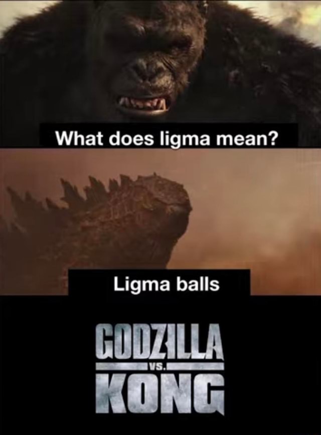 What does ligma mean? Ligma balls GODZILLA KONG iFunny