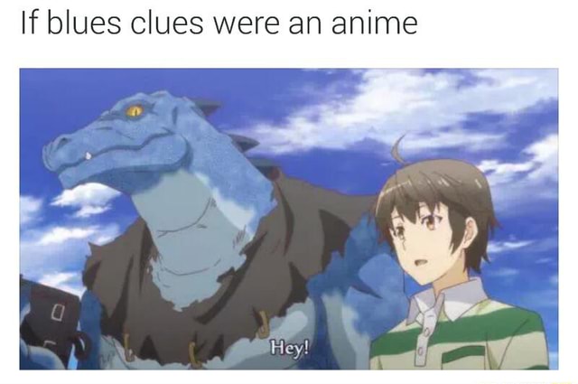 If Blues Clues Were An Anime Ifunny It's a concert filled with lots of our favorite blue's clues songs, and we have some exciting animated celebrity guests on hand to add to the festivities. if blues clues were an anime ifunny