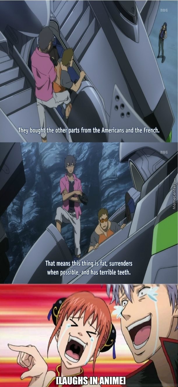 They bougit the other pasts from Lhe Americans and the French, That means  this thing is fat, surrenders when possible, and has terrible teeth.  [LAUGHS IN ANIME] 