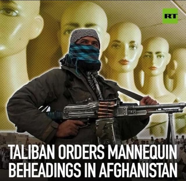 TALIBAN ORDERS MANNEQUIN BEHEADINGS IN AFGHANISTAN iFunny