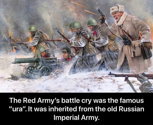 The Red Army's battle cry was the famous "ura". It was inherited from