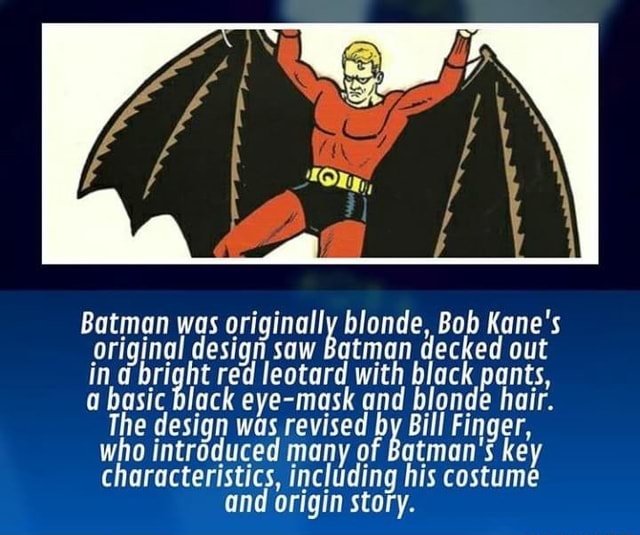 Wowsers - Batman was blonde, Bob Kane's original design saw Batman decked  out in d bright red leotard with black pants, a basic black eye-mask and  blonde hair. The design was revised