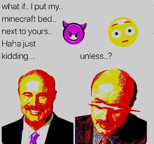 What if.. I put my” minecraft bed,. , A next to yours.. ' iFunny