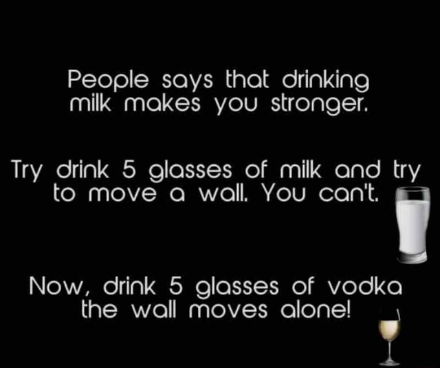 People says that drinking milk makes you stronger. Try drink 5 glasses