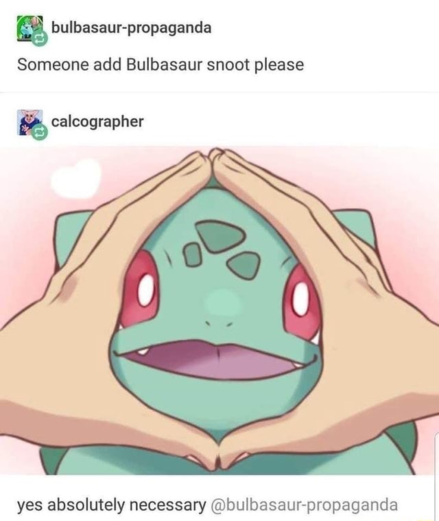 Bulbasaur Pmpaganda Someone Add Bulbasaur Snoot Please Calcographer Yes Absolutely Necessary