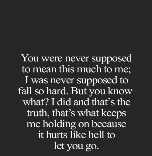 You were never supposed to mean this much to me; I was never supposed ...