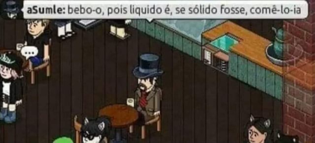 ASumle: bebo-o, pois liquido é, se sólido fosse, comê-lo-ia - iFunny