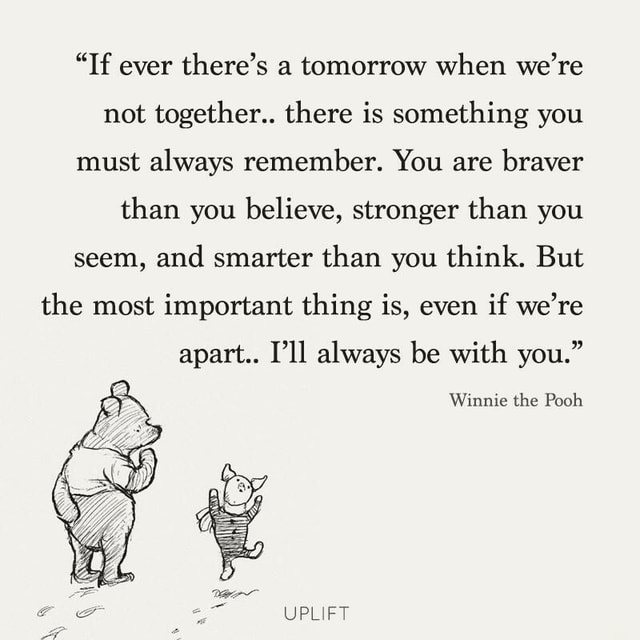 If Ever There S A Tomorrow When We Re Not Together There Is Something You Must Always Remember You Are Braver Than You Believe Stronger Than You Seem And Smarter Than You Think But