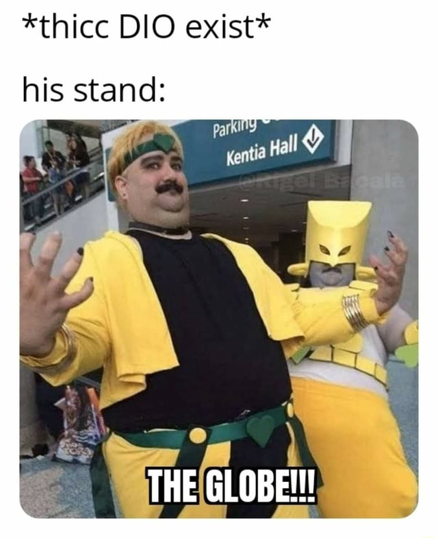 *thicc DIO exist* his stand: THE GLOBE!!! - iFunny