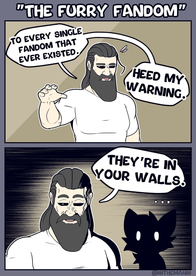 "THE FURRY FANDOM" THEY 're IN YOUR WALLS. SSS iFunny