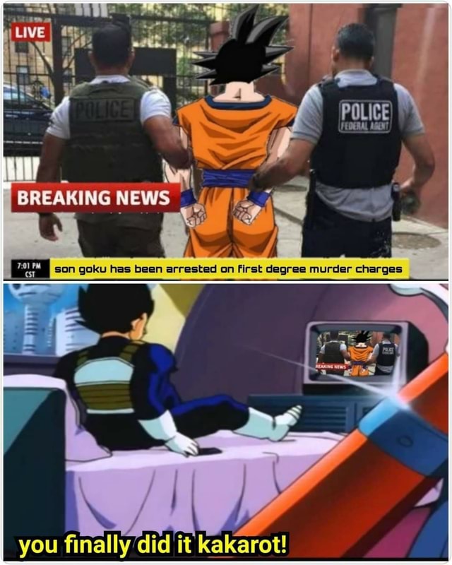 Police Federal Son Goku Has Been Arrested On First Degree Murder Charges You Finally Did It 1253