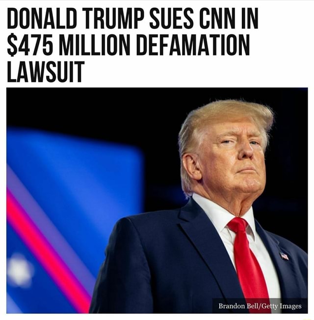 DONALD TRUMP SUES CNN IN $475 DEFAMATION LAWSUIT - iFunny