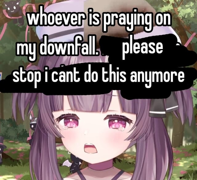 Whoever is praying on my downfall. please stop icant do this anymore iFunny