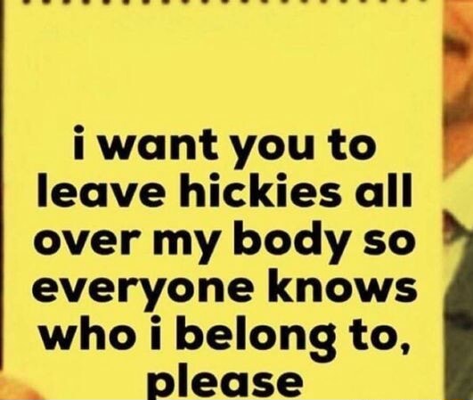 I want you to leave hickies all over my body so everyone knows who i ...