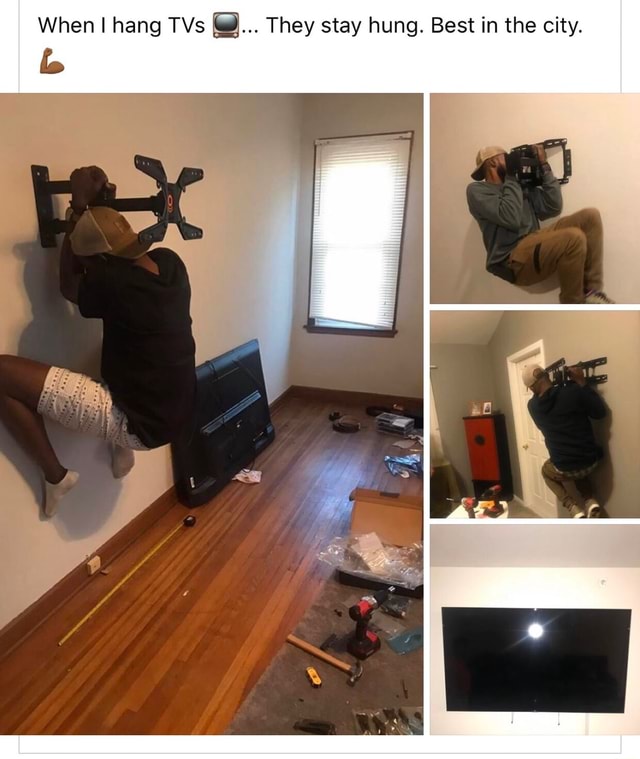 When I hang TVs They stay hung. Best in the city. )