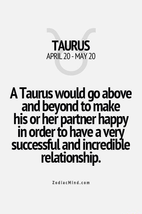 TAURUS APRIL 20 - MAY 20 A Taurus would go above h_and Reyomrít to ...