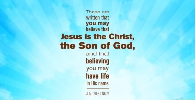 These are written that you may believe that Jesus is the Christ, the ...